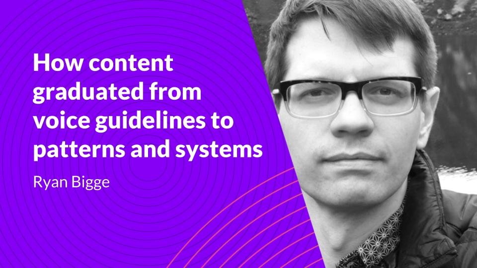 Banner for 'How content graduated from voice guidelines to patterns and systems' with a black and white photo of Ryan Bigge on the right.